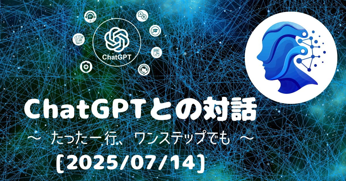 [Human x AI] ChatGPT(4o)との対話録 ～ たった一行、ワンステップでも ～ 