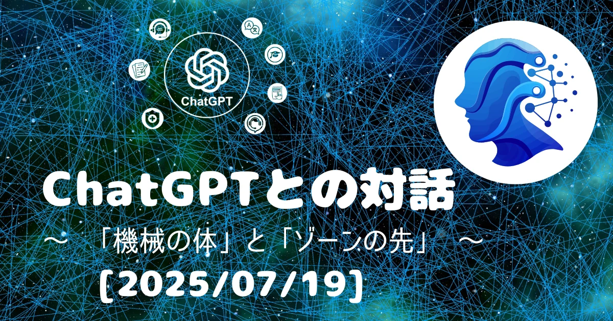 [Human x AI] ChatGPT(4o)との対話録 ～ 「機械の体」と「ゾーンの先」 ～ 