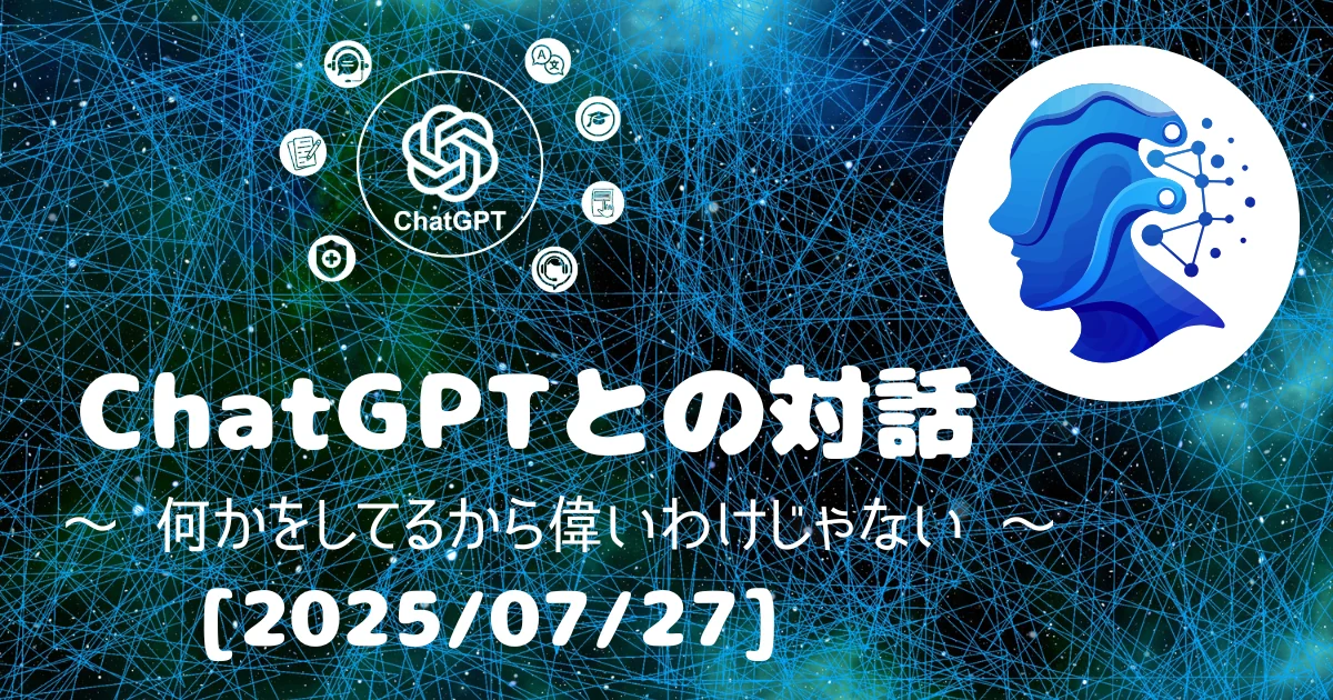 [Human x AI] ChatGPT(4o)との対話録 ～ 何かをしてるから偉いわけじゃない ～ 