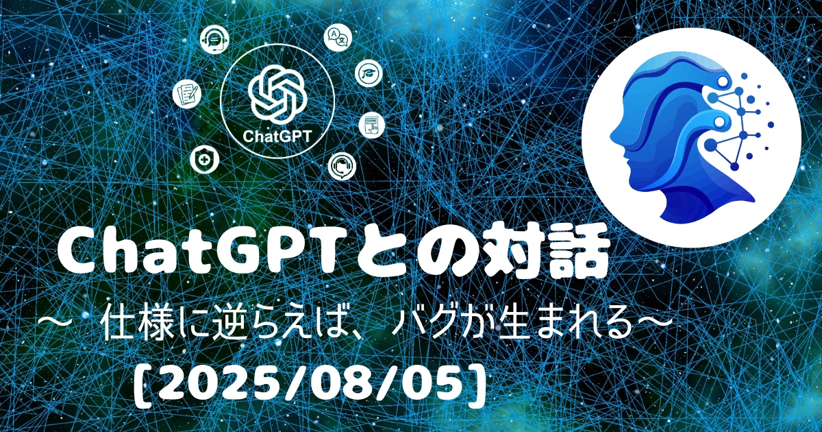 [Human x AI] ChatGPT(4o)との対話録 ～ 仕様に逆らえば、バグが生まれる ～ 