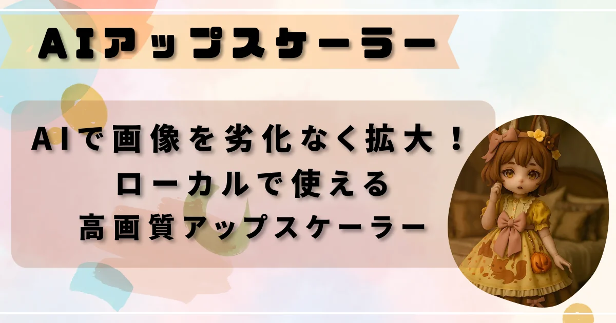 AIで画像を劣化なく拡大！ローカルで使える高画質アップスケーラーまとめ