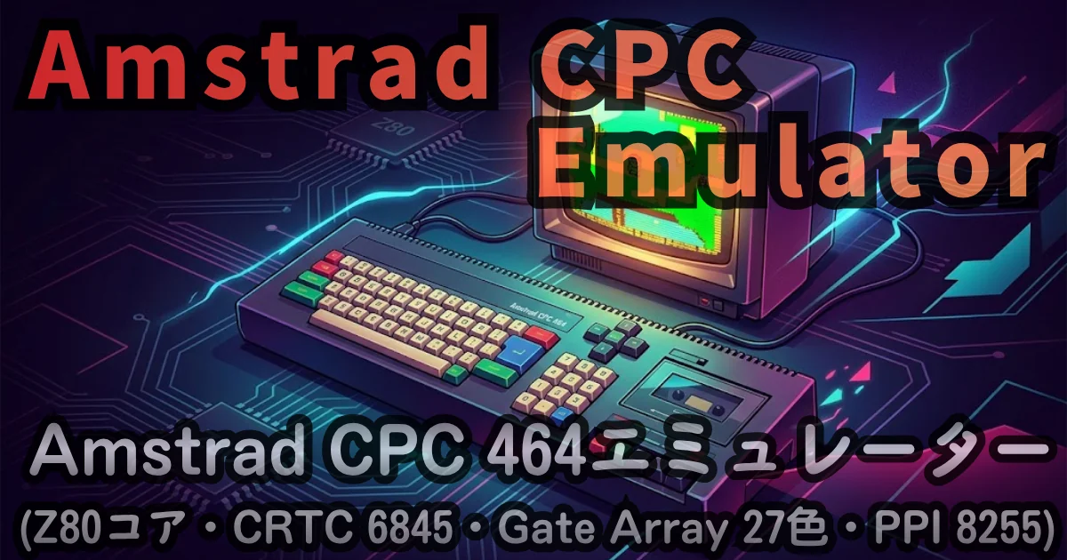 [WEB App] Amstrad CPC Emulator — ブラウザで動くAmstrad CPC 464エミュレーター (Z80コア・CRTC 6845・Gate Array 27色・PPI 8255・SNA/DSK対応)