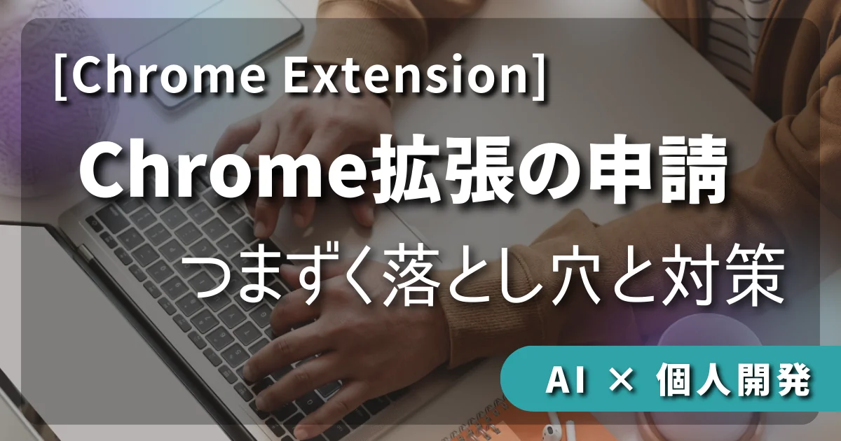 【AI × 個人開発】 Chrome拡張の申請でつまずく落とし穴と対策