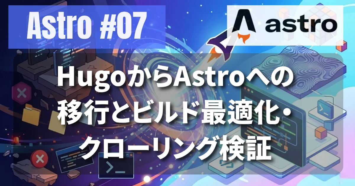 [Astro #07] HugoからAstroへの移行とビルド最適化・クローリング検証