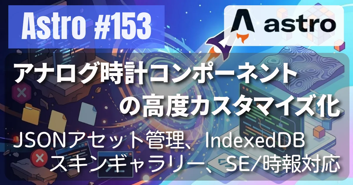 [Astro] #153 アナログ時計コンポーネントの高度カスタマイズ化 — JSONアセット管理、IndexedDBスキンギャラリー、SE/時報対応