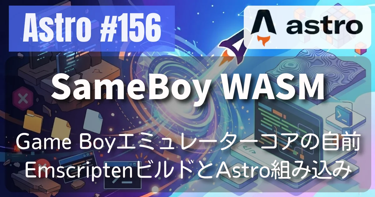 [Astro] #156 SameBoy WASM — Game Boyエミュレーターコアの自前EmscriptenビルドとAstro組み込み // PROTOCOL.LAIN