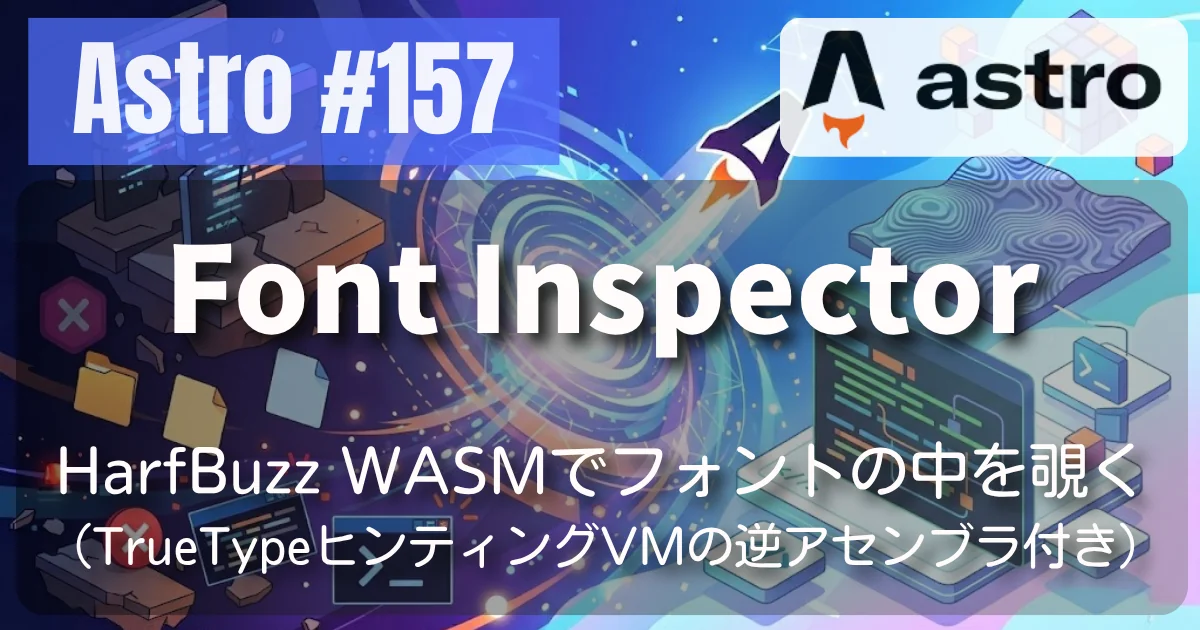 [Astro] #157 Font Inspector — HarfBuzz WASMでフォントの中身を覗く（TrueTypeヒンティングVMの逆アセンブラ付き） // PROTOCOL.LAIN