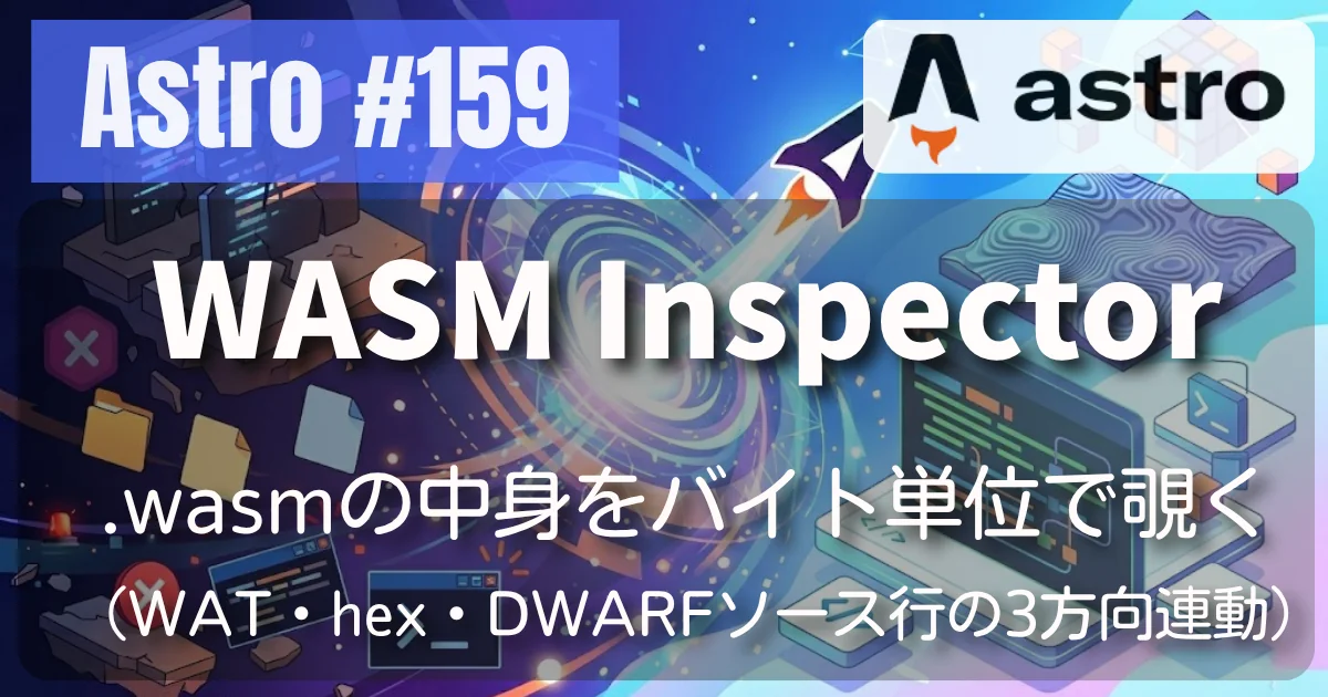 [Astro] #159 WASM Inspector — .wasmの中身をバイト単位で覗く（WAT・hex・DWARFソース行の3方向連動）