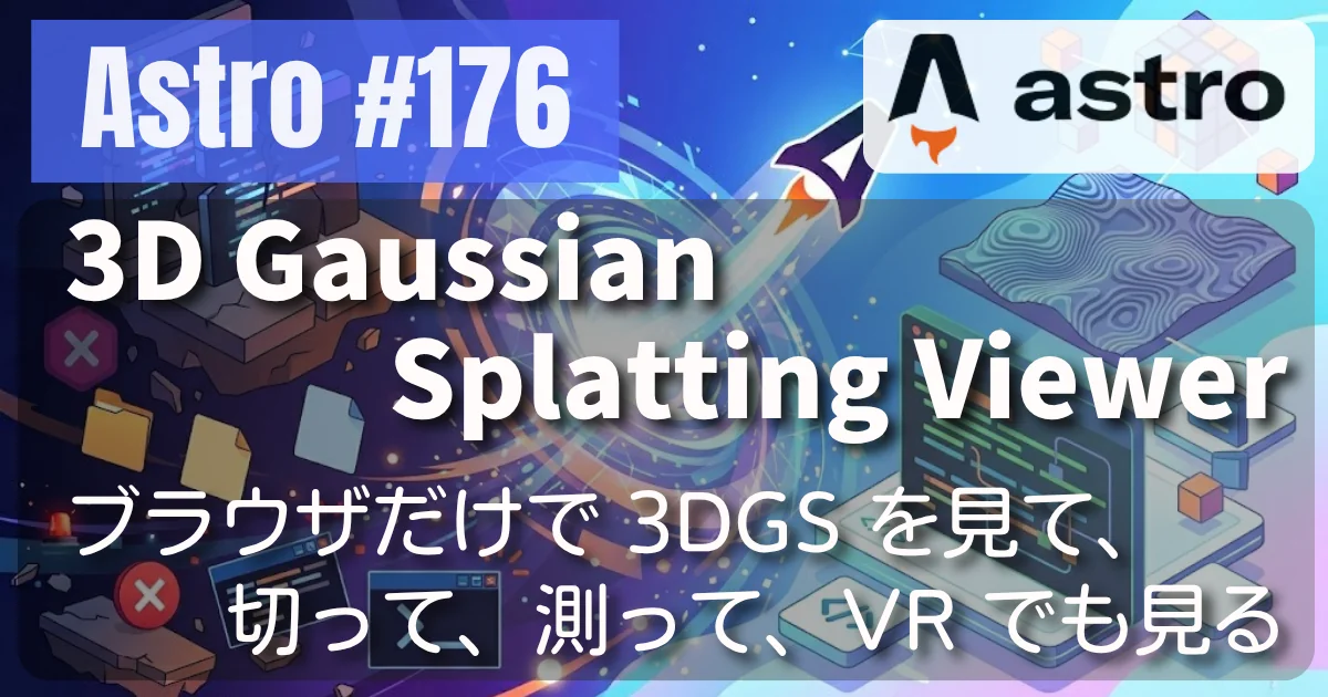 [Astro] #176 3D Gaussian Splatting Viewer — ブラウザだけで 3DGS を見て、切って、測って、VR でも見る