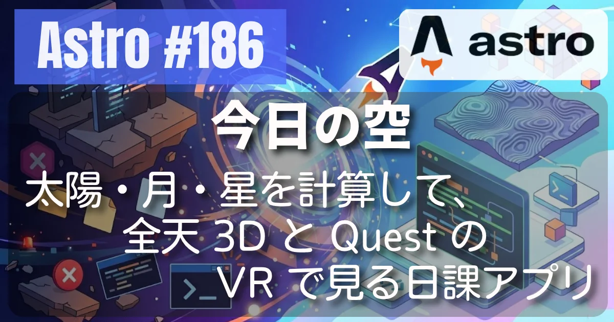 [Astro] #186 今日の空 — 太陽・月・星を計算して、全天 3D と Quest の VR で見る日課アプリ