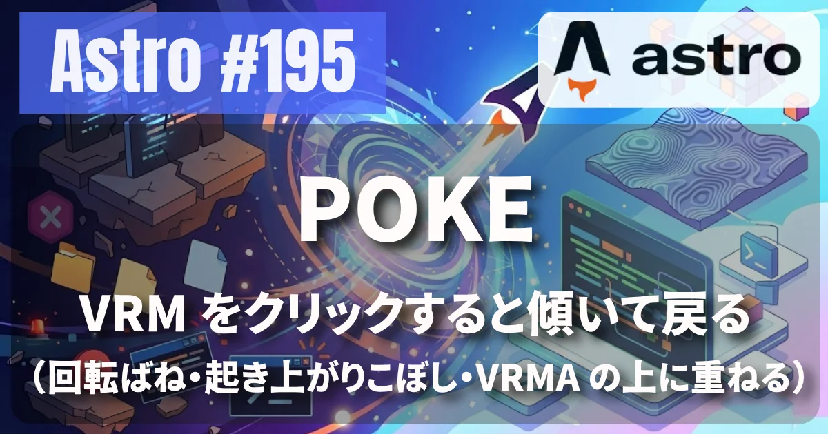 [Astro] #195 POKE — VRM をクリックすると傾いて戻る（回転ばね・起き上がりこぼし・VRMA の上に重ねる）
