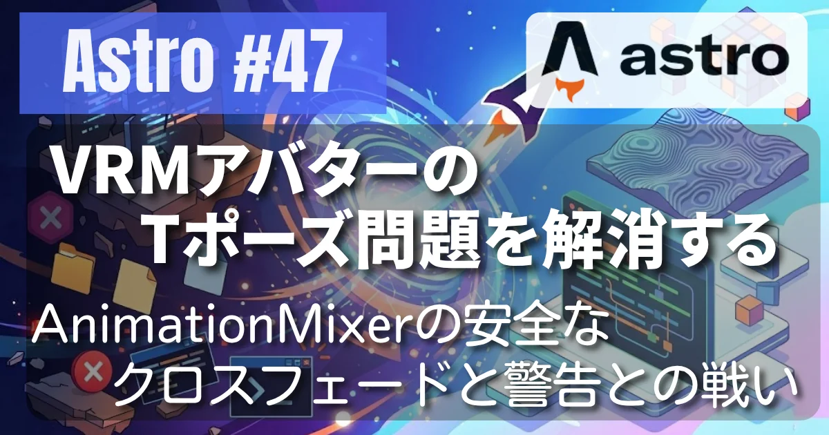 [Astro/WebXR #47] VRMアバターのTポーズ問題を解消する 〜AnimationMixerの安全なクロスフェードと警告との戦い〜 // PROTOCOL.LAIN
