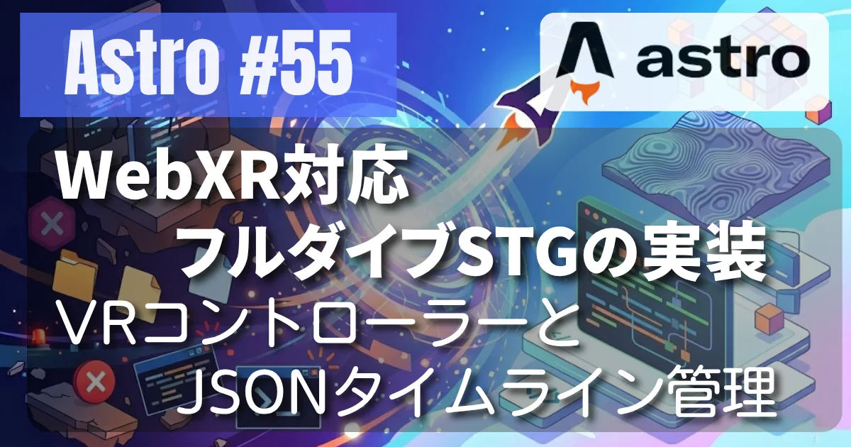 [Astro #55] WebXR対応フルダイブSTGの実装：VRコントローラーとJSONタイムライン管理