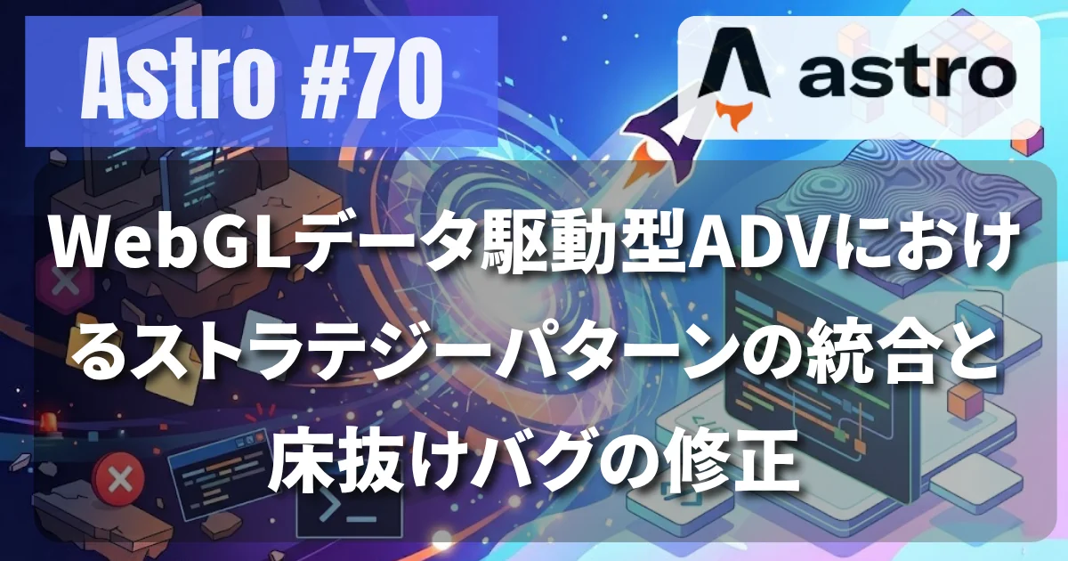 [Astro #70] WebGLデータ駆動型ADVにおけるストラテジーパターンの統合と床抜けバグの修正