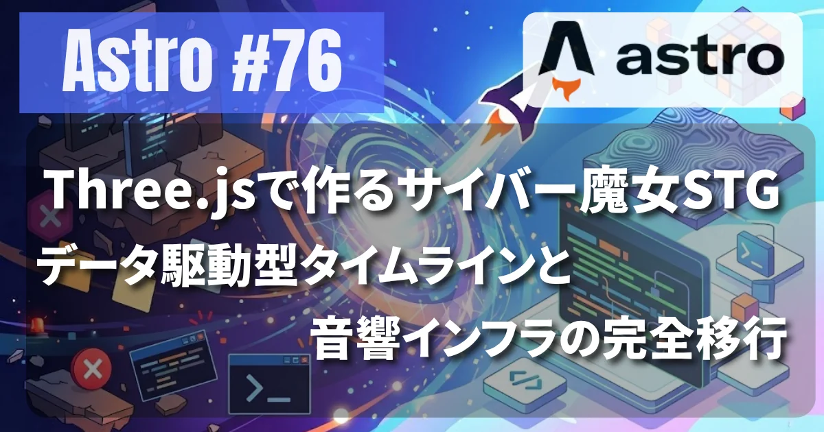 [Astro #76] Three.jsで作るサイバー魔女STG：データ駆動型タイムラインと音響インフラの完全移行