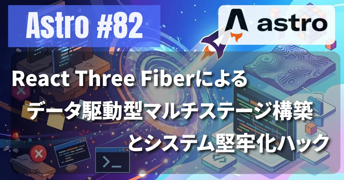 [Astro #82] React Three Fiberによるデータ駆動型マルチステージ構築とシステム堅牢化ハック