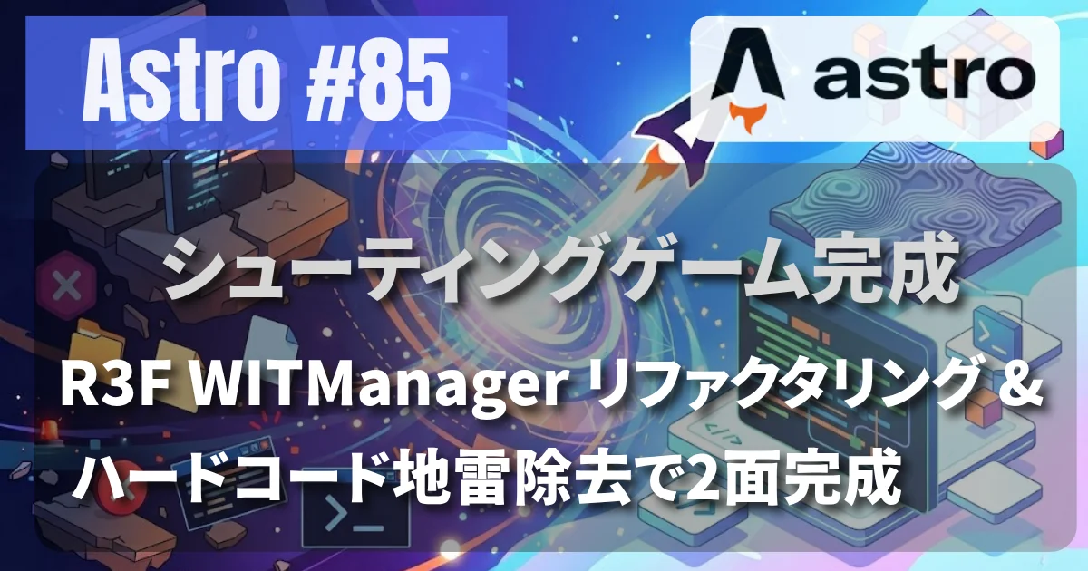 [Astro #85] R3F WITManager リファクタリング & ハードコード地雷除去で2面完成
