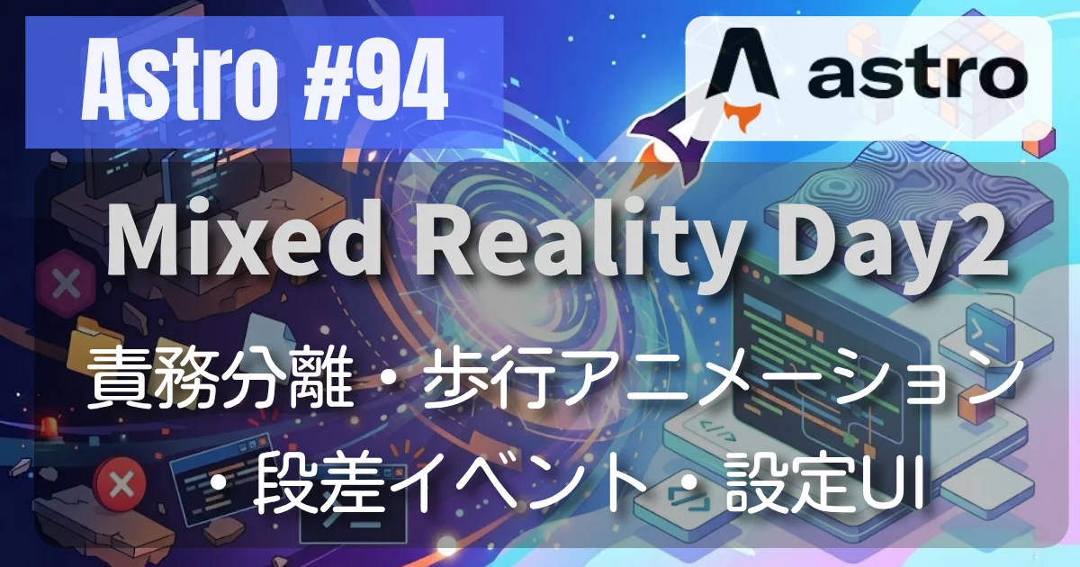 [Astro #94] Mixed Reality Day2 // 責務分離・歩行アニメーション・段差イベント・設定UI