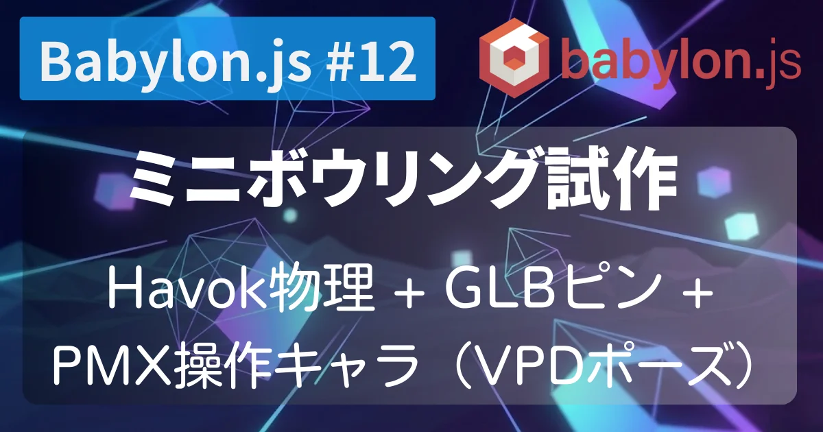 [Babylon.js #12] ミニボウリング試作 — Havok物理 + GLBピン + PMX操作キャラ（VPDポーズ）
