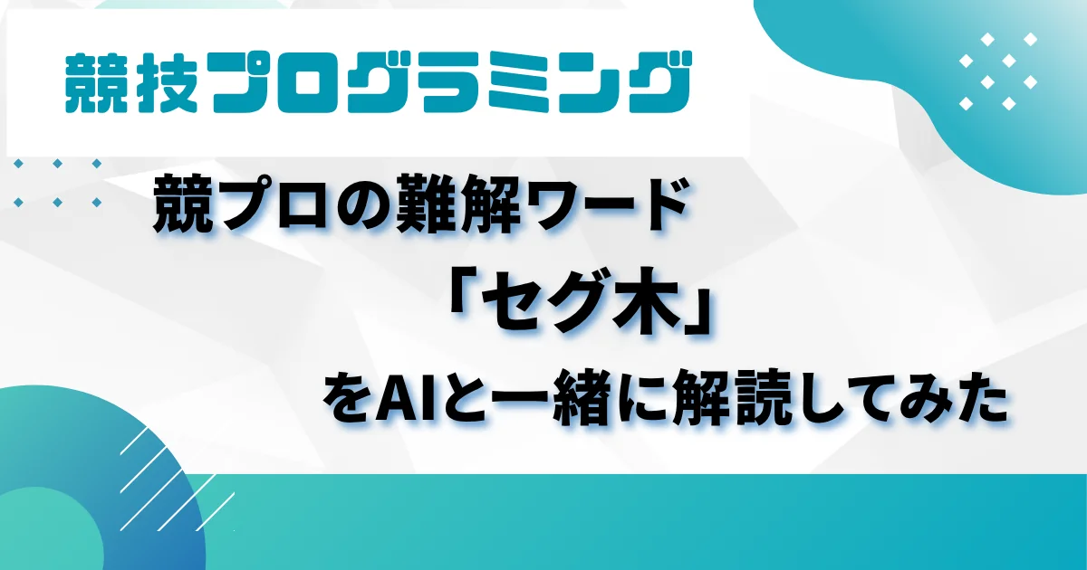 【競プロ入門】競プロの難解ワード「セグ木」をAIと一緒に解読してみた