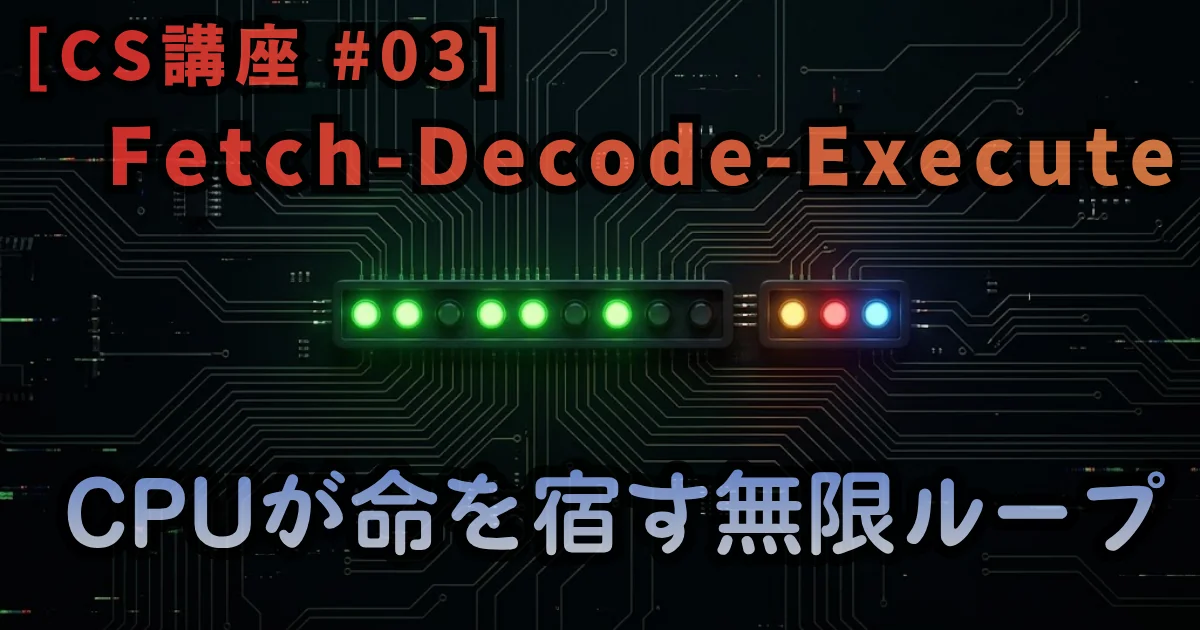 [CS講座 #03] Fetch-Decode-Execute — CPUが命を宿す無限ループ
