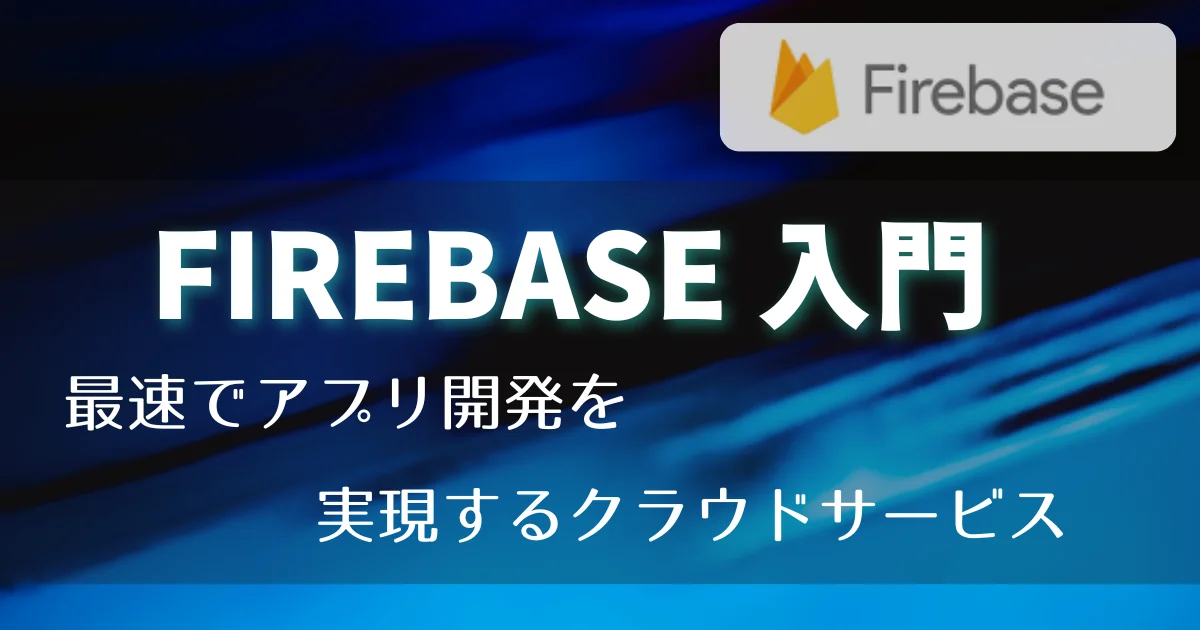 [Firebase] Firebase 入門：最速でアプリ開発を実現するクラウドサービス