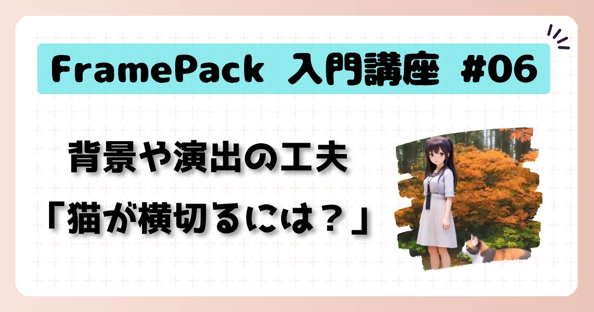 [FramePack] 入門講座 #06：背景や演出の工夫「猫が横切るには？」