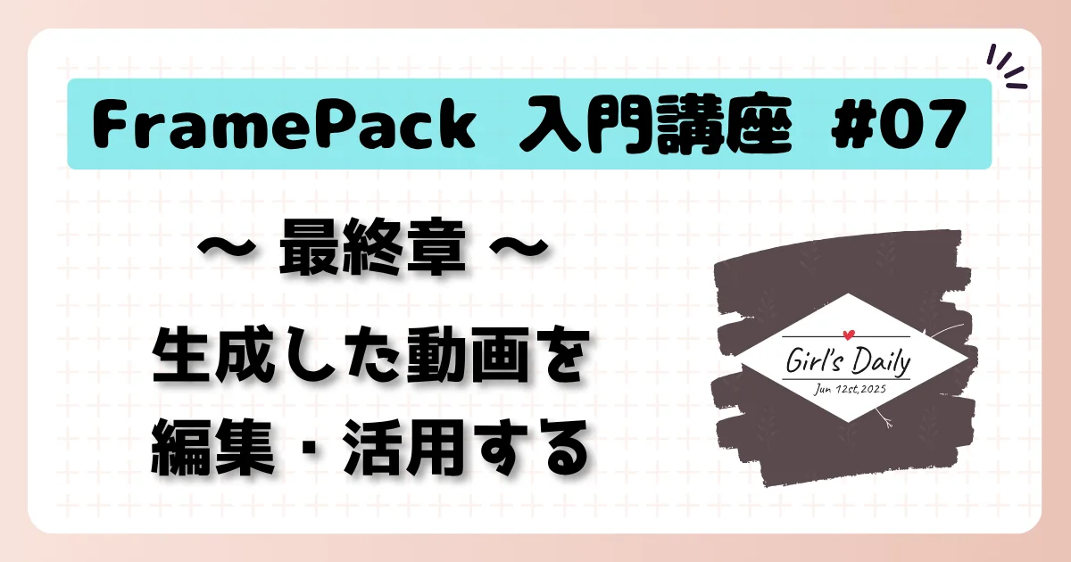 [FramePack] 入門講座 #07：（最終章）生成した動画を編集・活用する