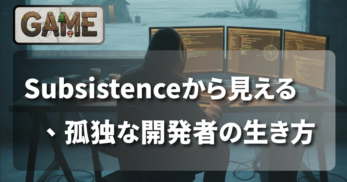 [GAME] Subsistenceから見える、孤独な開発者の生き方
