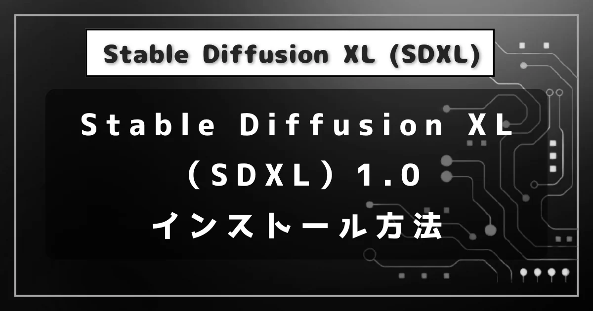 [画像生成AI] Stable Diffusion XL（SDXL）1.0 インストール