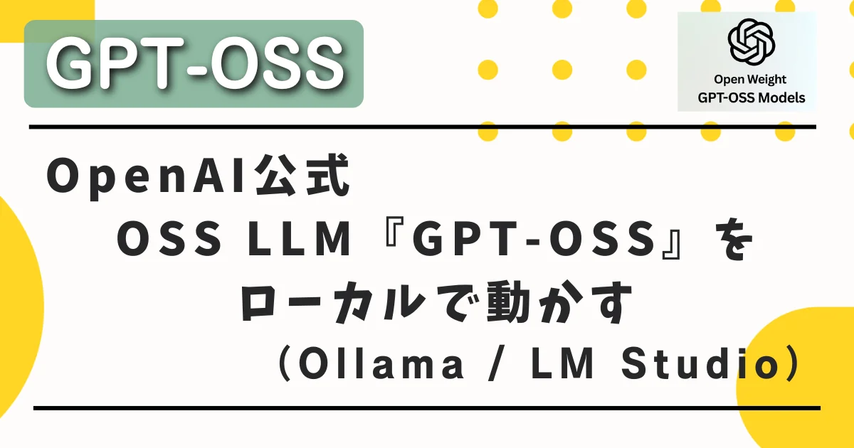 [GPT-OSS] OpenAI公式 OSS LLM『GPT-OSS』を ローカルで動かす（Ollama /  LM Studio）