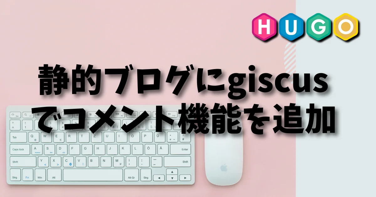 [Hugo] 静的ブログにgiscusでコメント機能を追加する方法