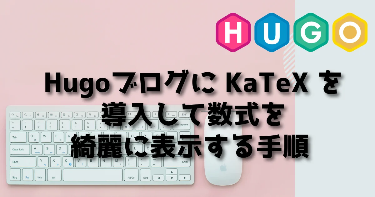 [Hugo] HugoブログにKaTeXを導入して数式を綺麗に表示する手順
