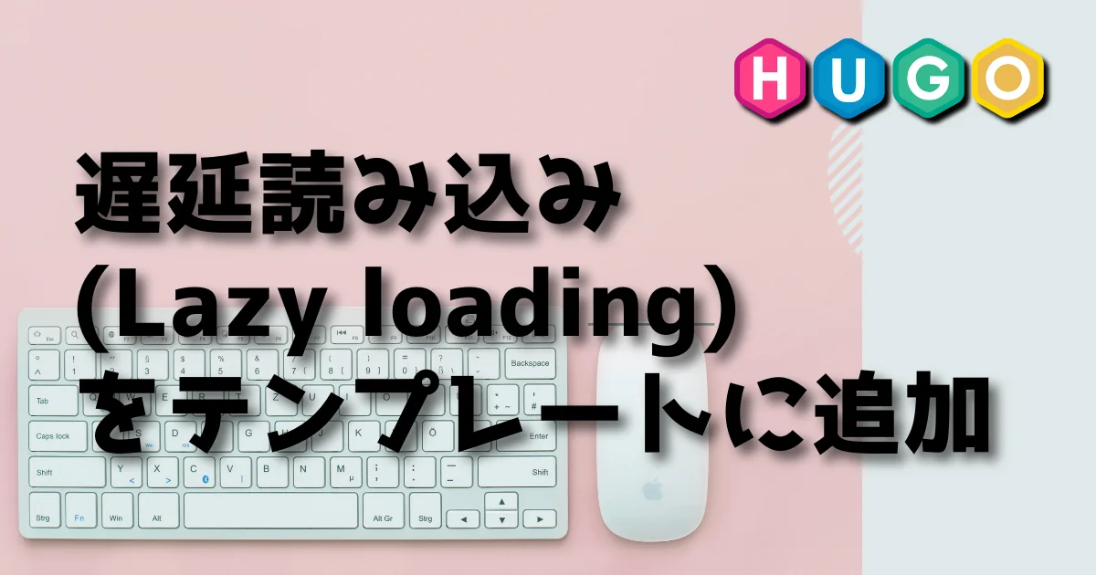 [Hugo] 遅延読み込み (Lazy loading)  をテンプレートに追加