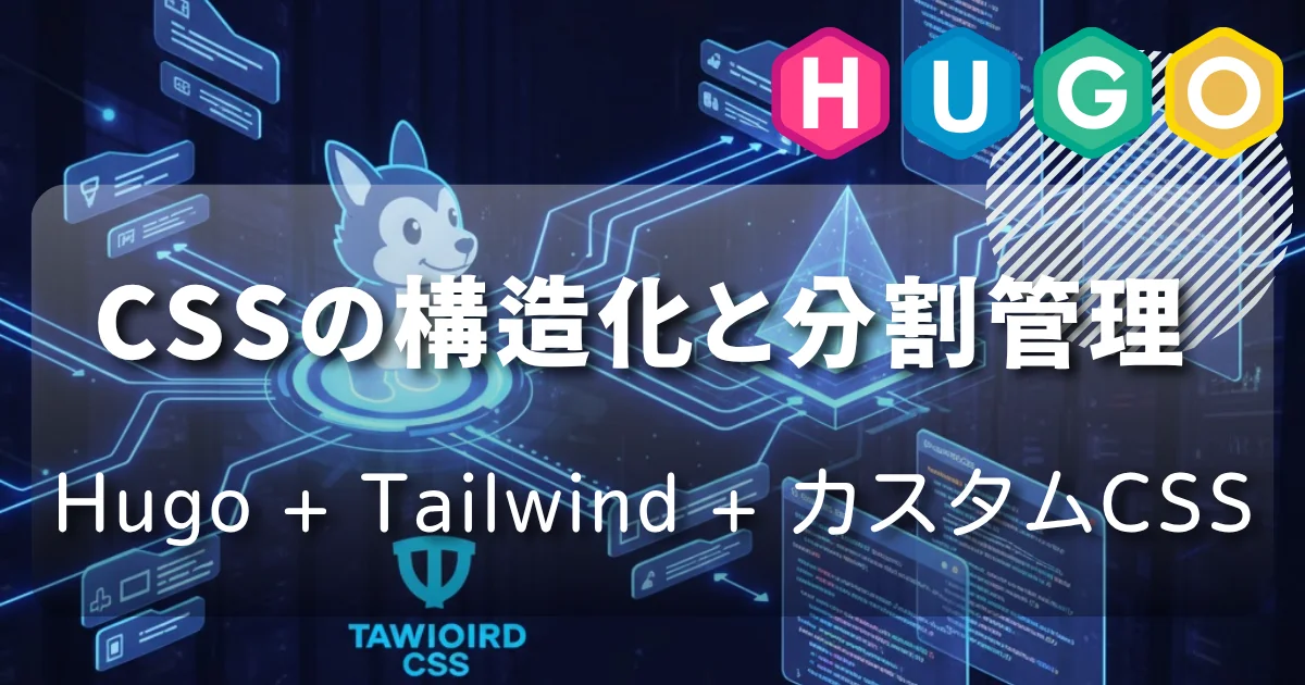[Hugo] CSSの構造化と分割管理 (Hugo + Tailwind + カスタムCSS)