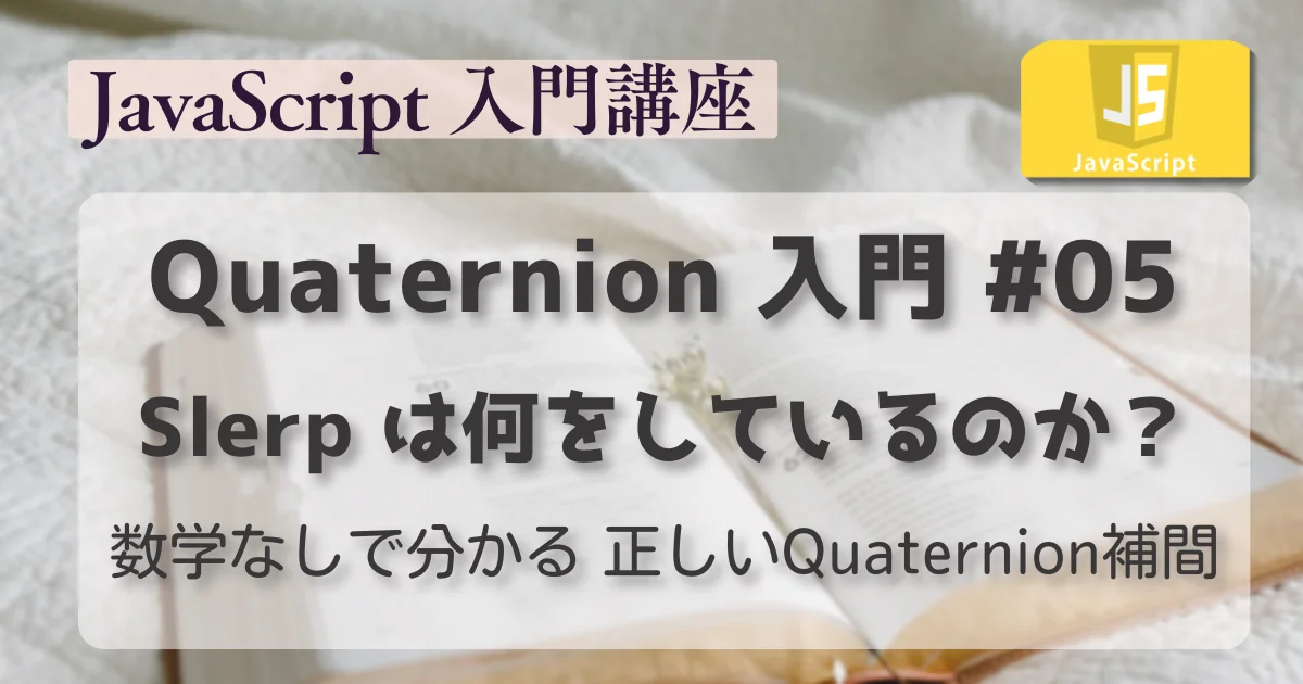 [JavaScript] Quaternion 入門 #05 : Slerp は何をしているのか