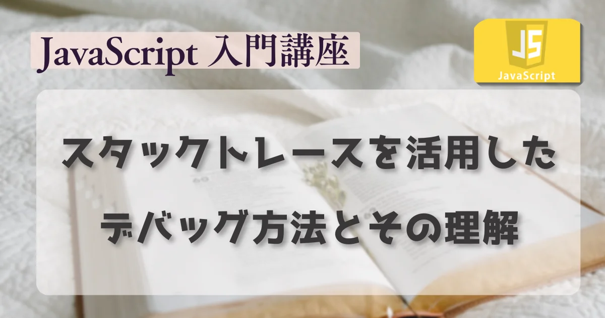 [JavaScript] スタックトレースを活用したデバッグ方法とその理解