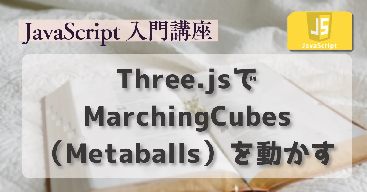 [JavaScript] Three.jsでMarchingCubes（Metaballs）を動かす