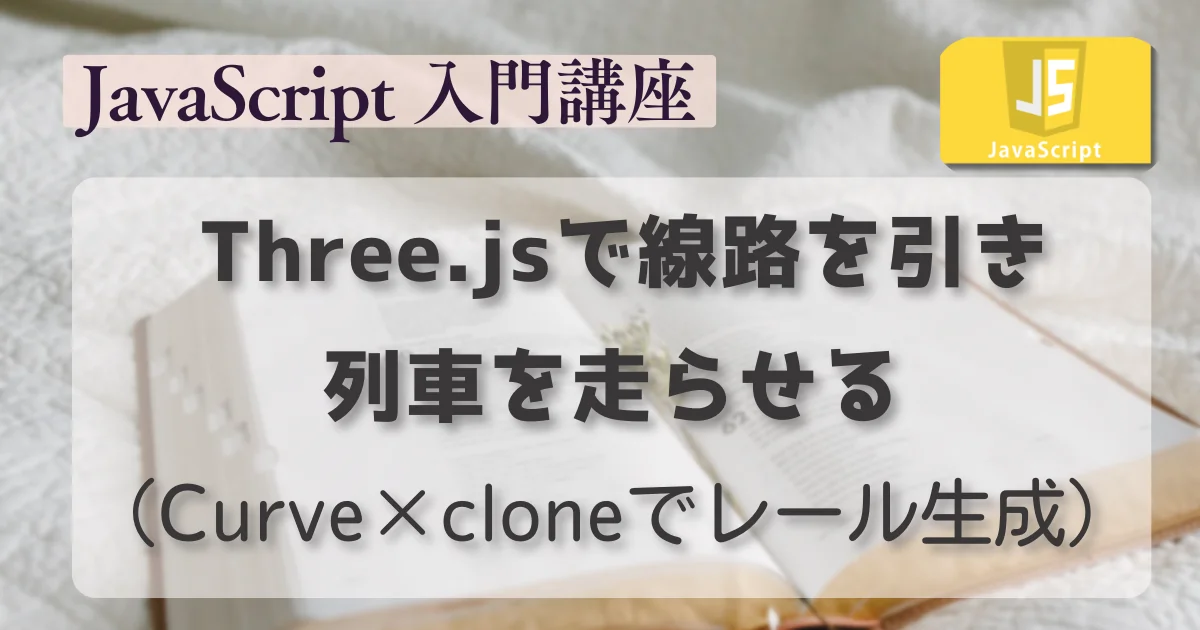 [JavaScript] Three.jsで線路を引いて列車を走らせた（Curve×cloneでレール生成）
