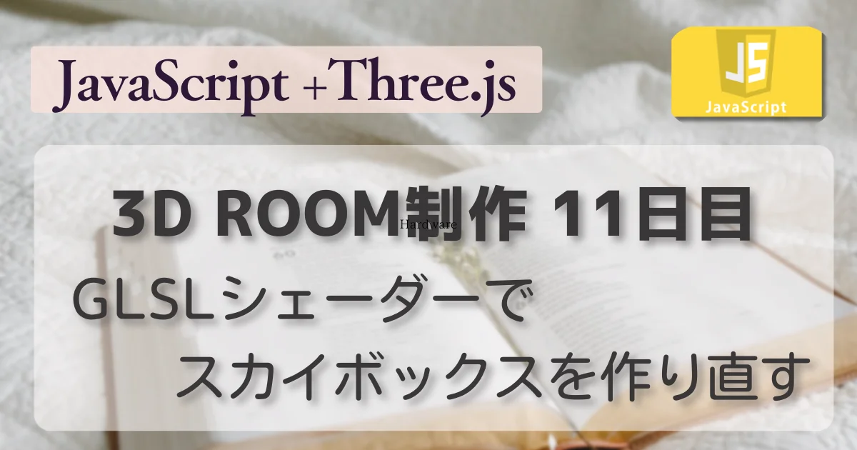 [JavaScript] 3D ROOM制作 11日目 GLSLシェーダーでスカイボックスを作り直す