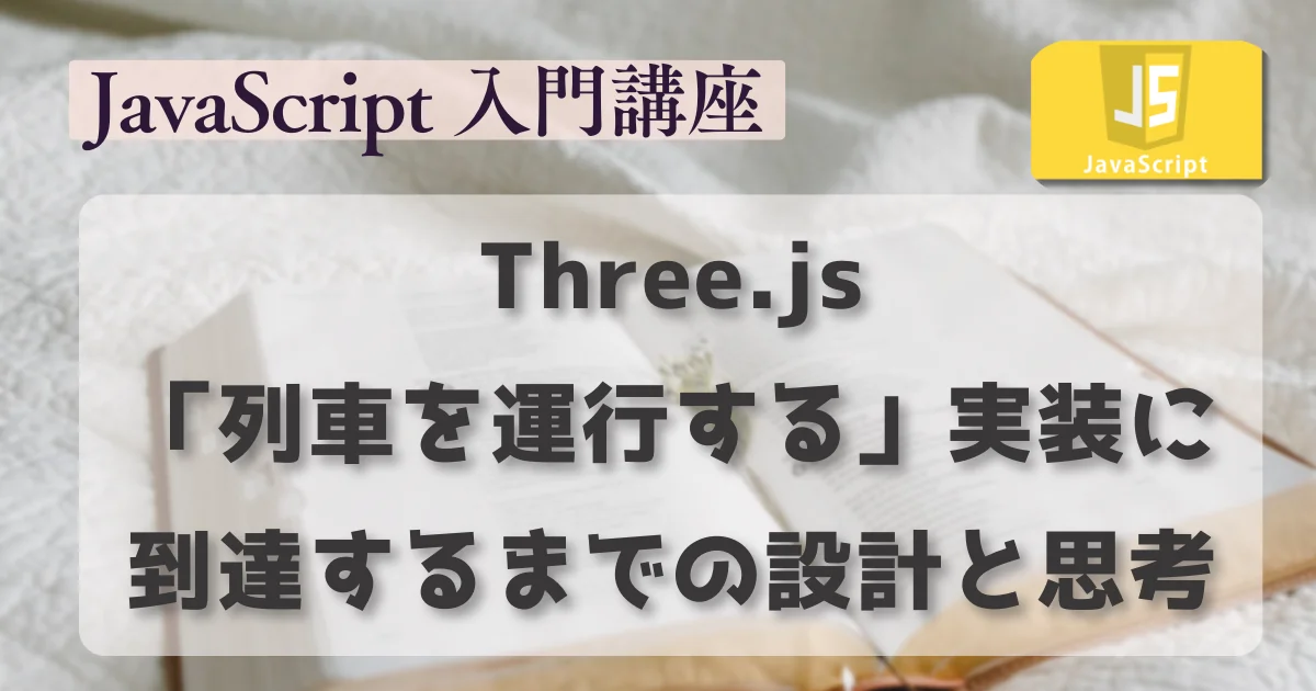 [JavaScript] Three.jsで「列車を運行する」実装に到達するまでの設計と思考ログ