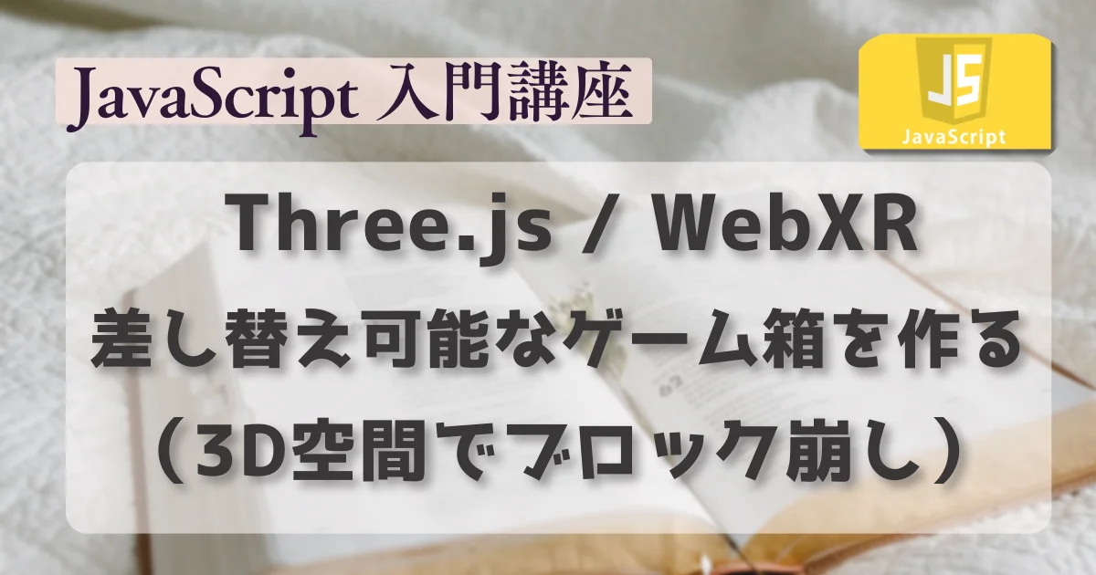 [JavaScript] Three.js / WebXRで差し替え可能なゲーム箱を作る（3D空間でブロック崩しゲーム）