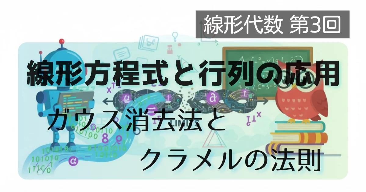 [数学] 線形代数 第3回: 線形方程式と行列の応用: ガウス消去法とクラメルの法則
