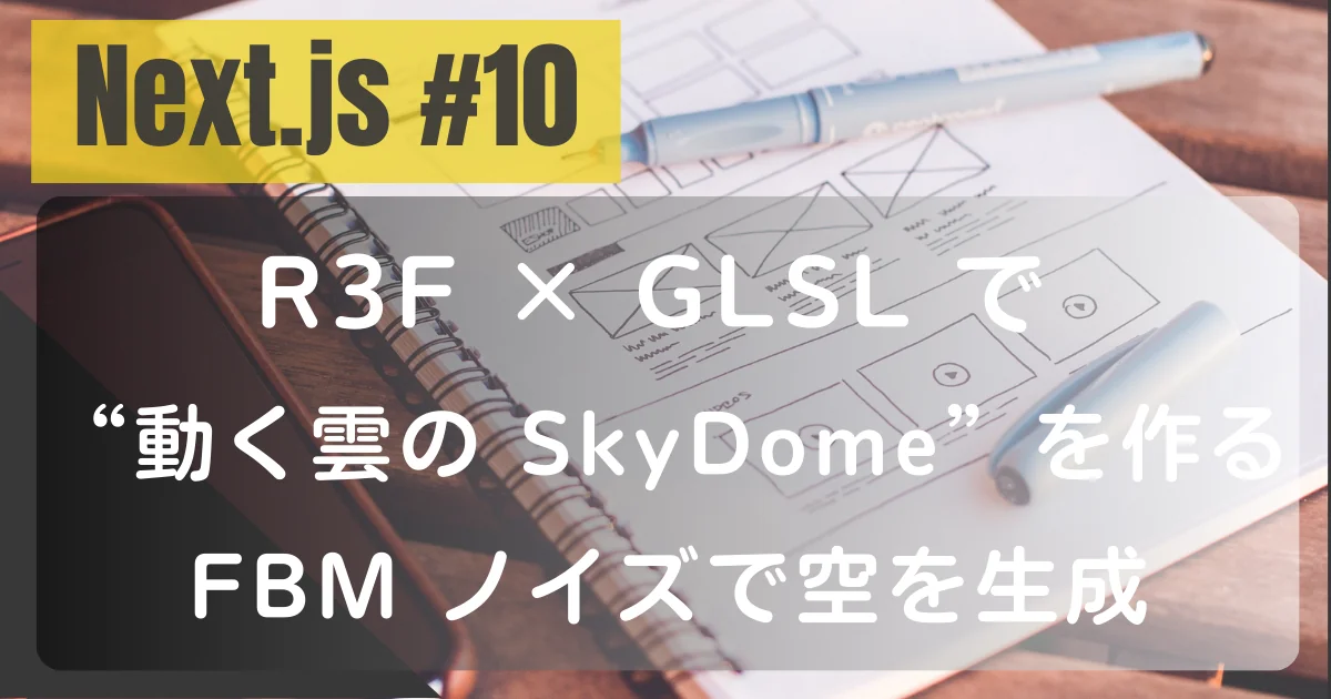 [Next.js #10] R3F × GLSL で “動く雲の SkyDome” を作る：FBM ノイズで空を生成