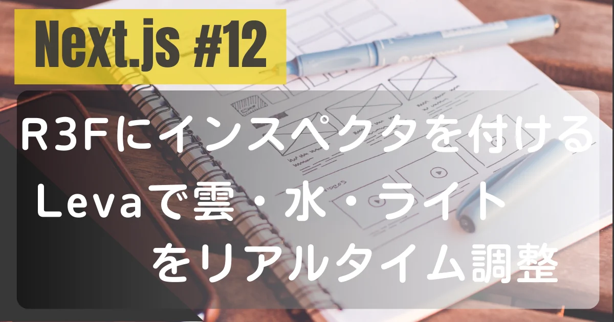[Next.js #12] R3Fに“インスペクタ”を付ける：Levaで雲・水・ライトをリアルタイム調整
