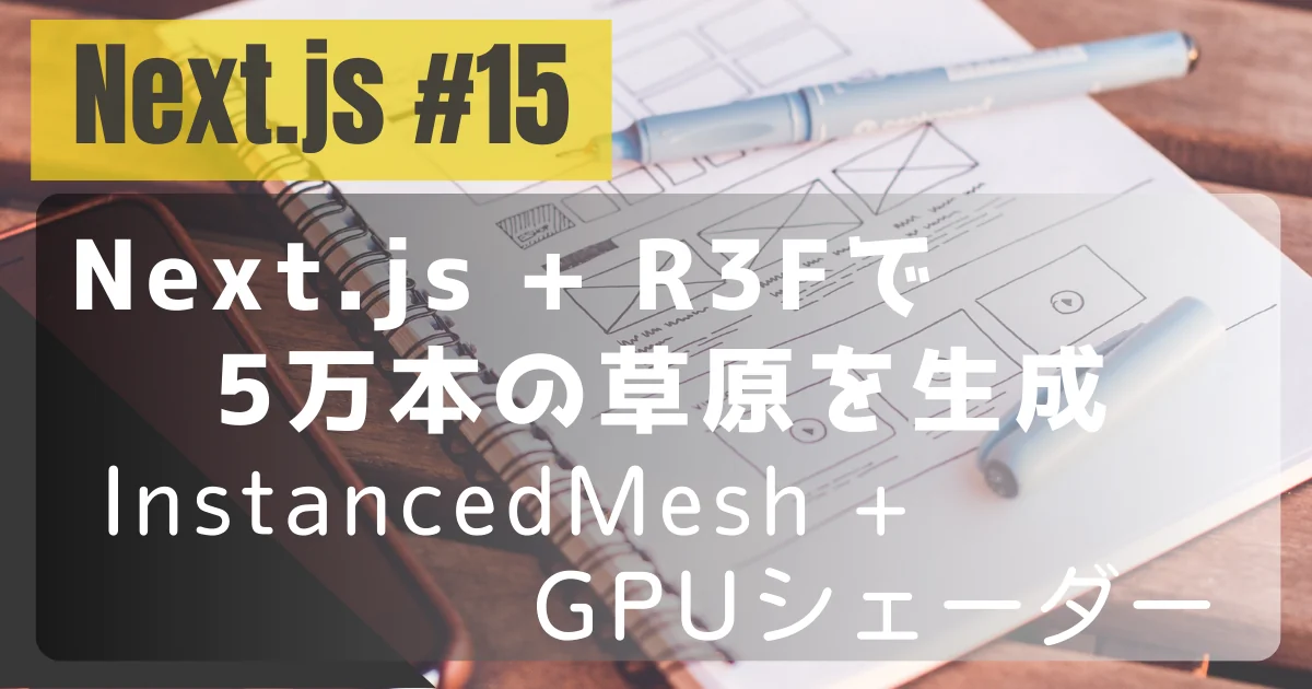 [Next.js #15] Next.js + R3F で 5万本の草原を生成する – InstancedMesh + GPUシェーダー