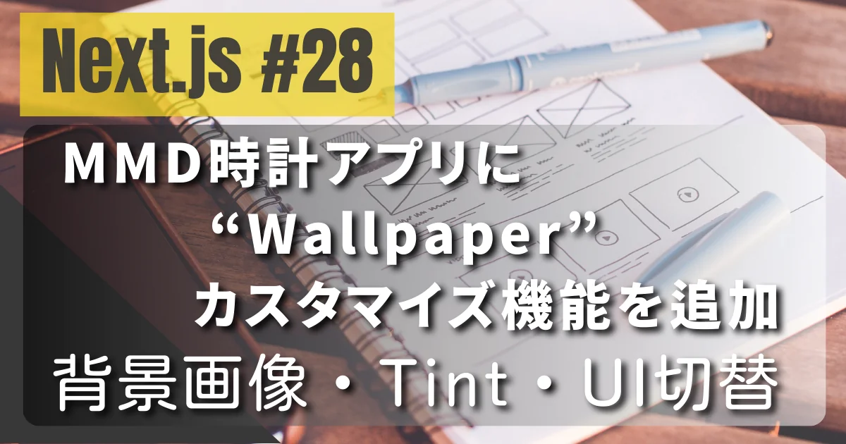 [Next.js #28] MMD時計アプリに Wallpaper カスタマイズ機能を追加 — 背景画像・Tint・UI切替