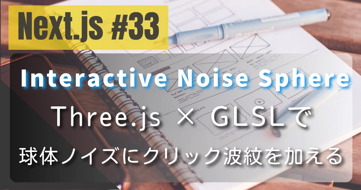 [Next.js #33] Interactive Noise Sphere — Three.js × GLSLで球体ノイズにクリック波紋を加える