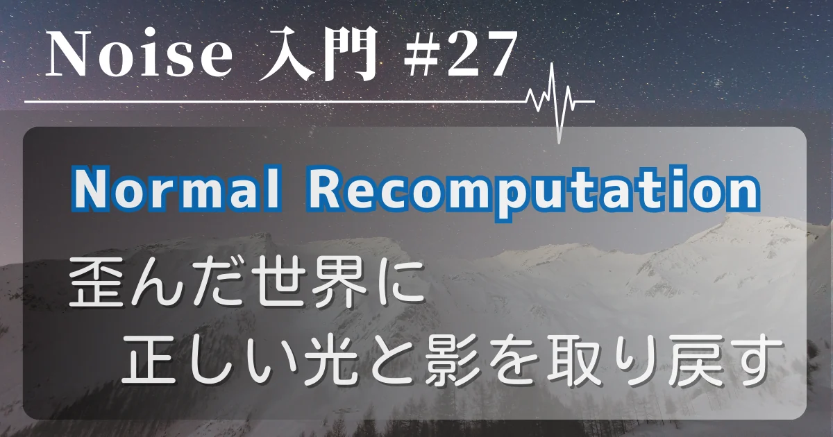 [Noise 入門 #27] Normal Recomputation — 歪んだ世界に正しい光と影を取り戻す