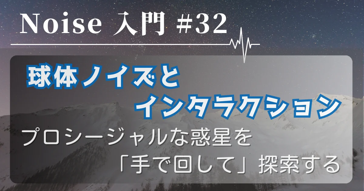 [Noise 入門 #32] 球体ノイズとインタラクション — プロシージャルな惑星を「手で回して」探索する